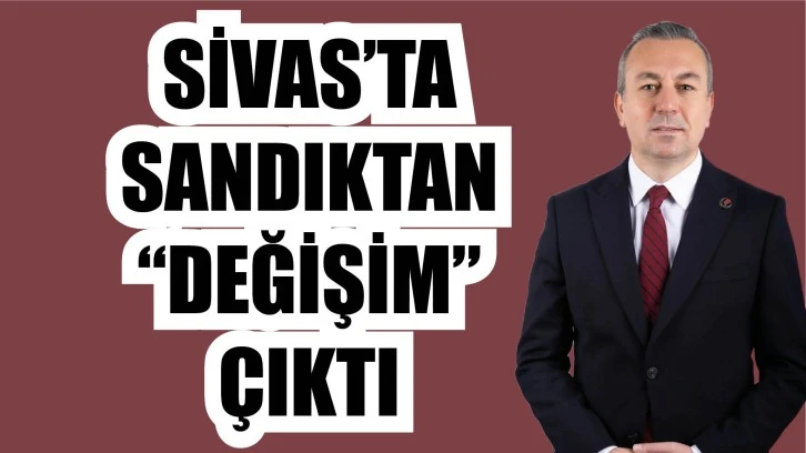 SİVASLILAR “DEĞİŞİM” DEDİ! ADEM BAŞKAN  HAYIRLI OLSUN