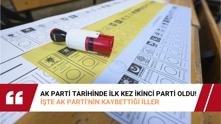 AK Parti Tarihinde İlk Kez İkinci Parti Oldu! İşte Kaybettiği İller