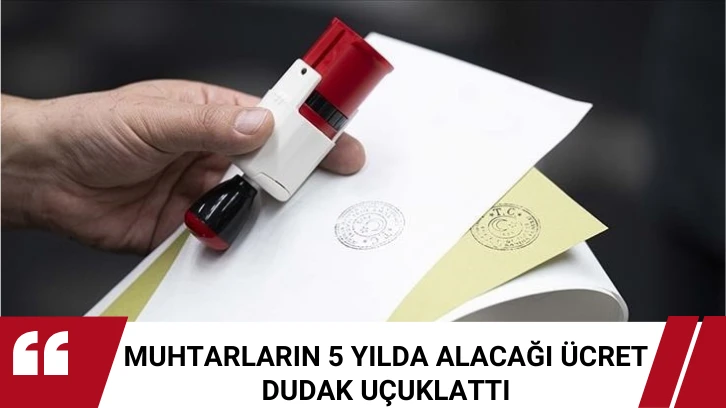 Muhtarların 5 Yılda Alacağı Ücret Dudak Uçuklattı 