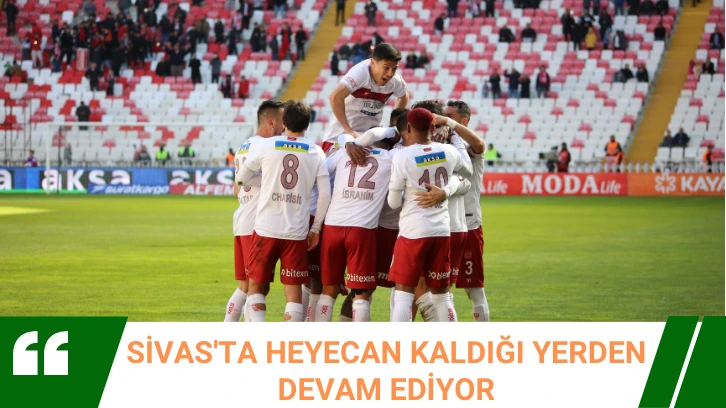 Sivas'ta Heyecan Kaldığı Yerden Devam Ediyor