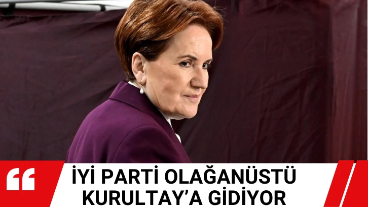 Akşener Açıkladı! İYİ Parti Olağanüstü Kurultay'a Gidecek! 