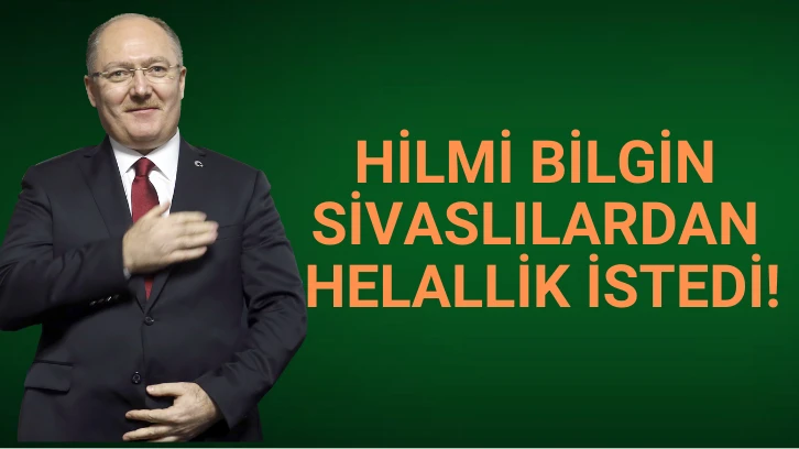 Hilmi Bilgin Sivaslılardan Helallik İstedi! 
