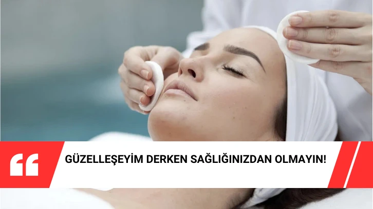 Güzelleşeyim Derken Sağlığınızdan Olmayın!