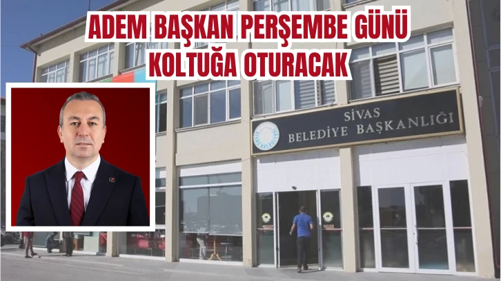 Adem Başkan Perşembe Günü Koltuğa Oturacak