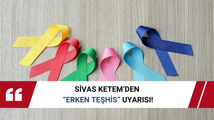 Sivas KETEM’den Erken Teşhis Uyarısı!
