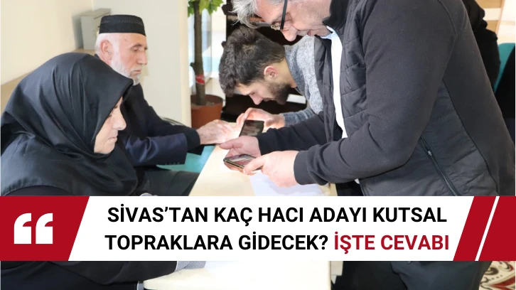 Sivas’tan kaç hacı adayı kutsal topraklara gidecek? İşte cevabı