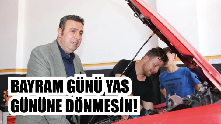Başkan Uyardı! Bayram Günü Yas Gününe Dönmesin!