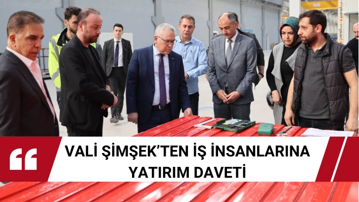 Vali Şimşek’ten İş İnsanlarına Yatırım Daveti 