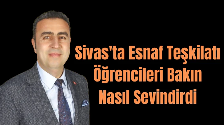 Sivas'ta Esnaf Teşkilatı Öğrencileri Bakın Nasıl Sevindirdi