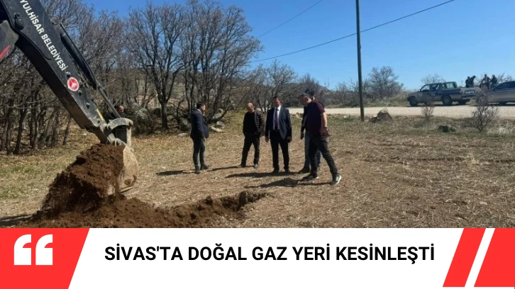 Sivas'ta Doğal Gaz Yeri Kesinleşti