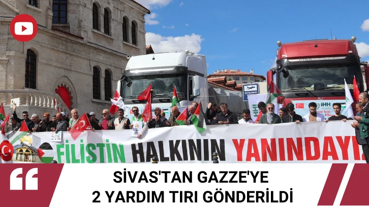 Sivas'tan Gazze'ye 2 yardım tırı gönderildi