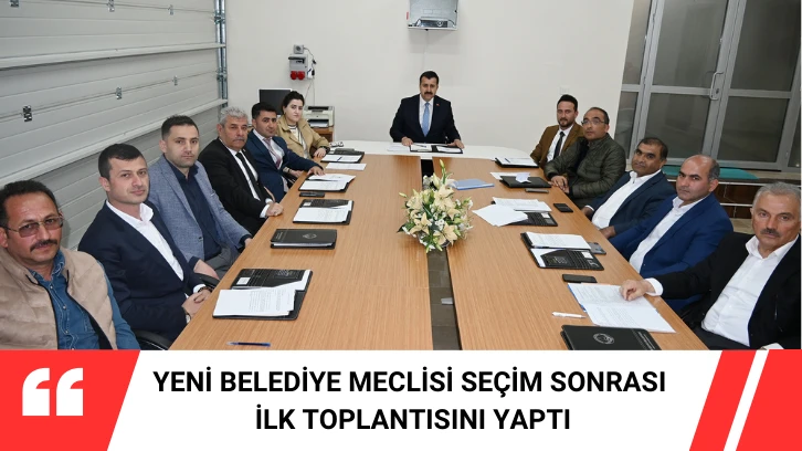Yeni Belediye Meclisi Seçim Sonrası İlk Toplantısını Yaptı