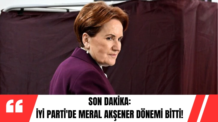SON DAKİKA: İYİ Parti'de Meral Akşener Dönemi Bitti! 