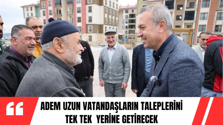 Adem Uzun Vatandaşların Taleplerini Tek Tek  Yerine Getirecek