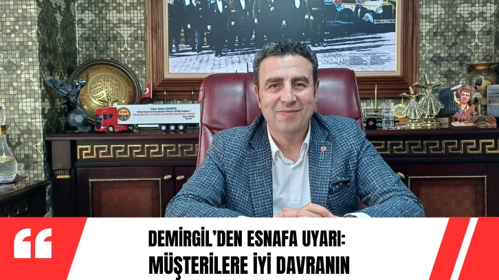 Demirgil’den Esnafa Uyarı:  Müşterilere İyi Davranın