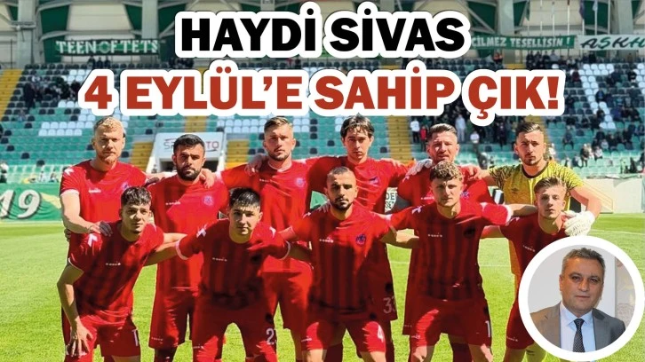 HAYDİ SİVAS 4 EYLÜL’E SAHİP ÇIK!