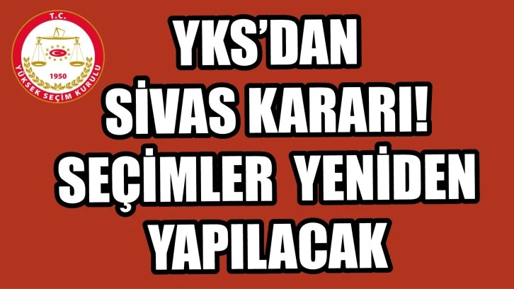 YSK’dan Sivas Kararı! Yeniden Yapılacak