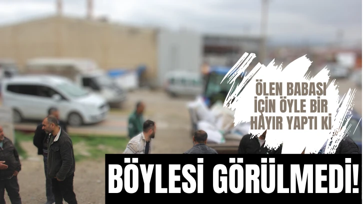 Babası İçin Öyle Bir Hayır Yaptı Ki
