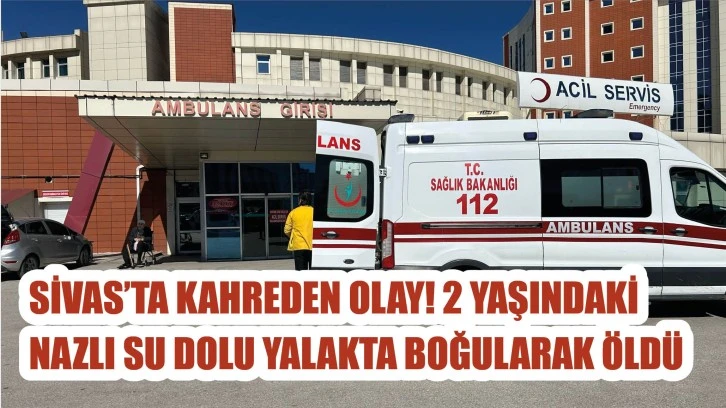 Sivas’ta Kahreden Olay! 2 Yaşındaki Nazlı Su Dolu Yalakta Boğularak Öldü!
