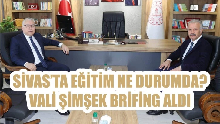 Sivas'ta Eğitim Ne Durumda? Vali Şimşek, Brifing Aldı