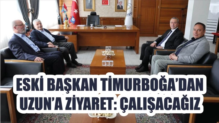 Eski Başkan Timurboğa’dan Uzun’a Ziyaret: Çalışacağız