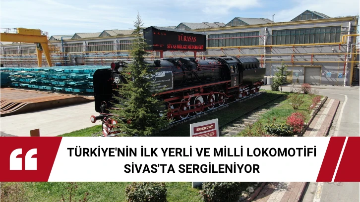 Türkiye'nin İlk Yerli ve Milli Lokomotifi Sivas'ta Sergileniyor