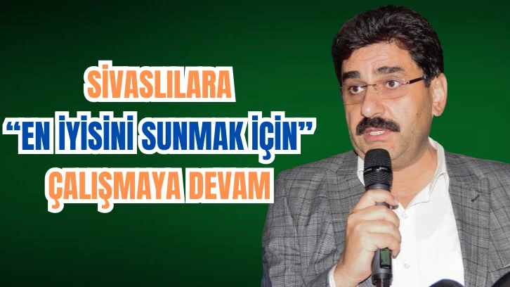Aksu: Sivaslılara 'En İyisini Sunmak İçin' Çalışmaya Devam