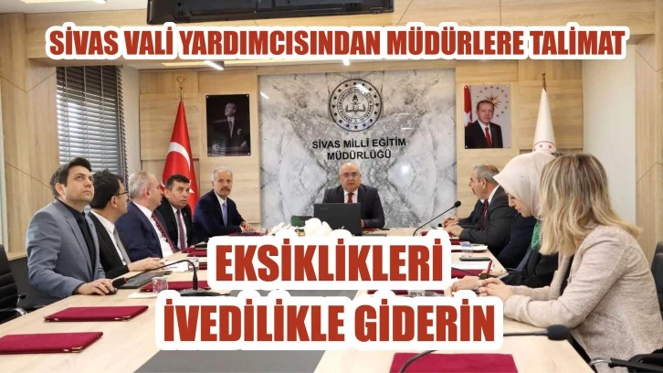 Sivas Vali Yardımcısından Müdürlere Talimat: Eksiklikleri İvedilikle Giderin
