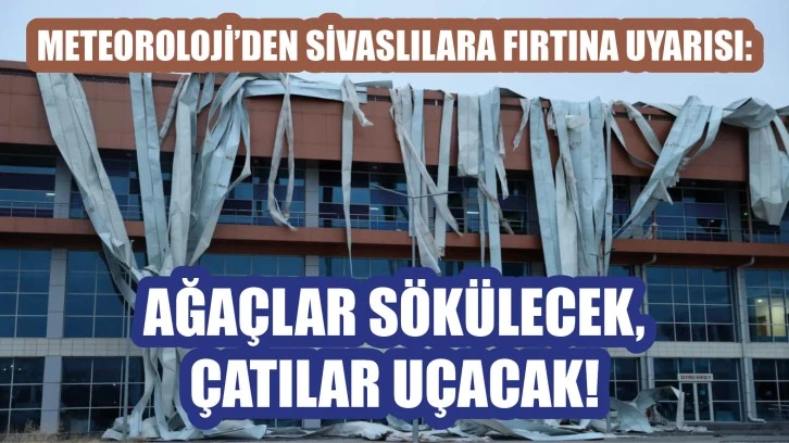 Meteoroloji'den Sivaslılara Fırtına Uyarısı: Dikkat Ağaçlar Sökülecek, Çatılar Uçacak!