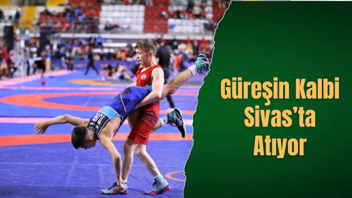 Güreşin Kalbi Sivas’ta Atıyor