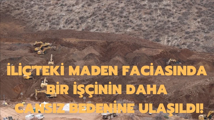 İliç'teki Maden Faciasında Bir İşçinin Daha Cansız Bedenine Ulaşıldı! 
