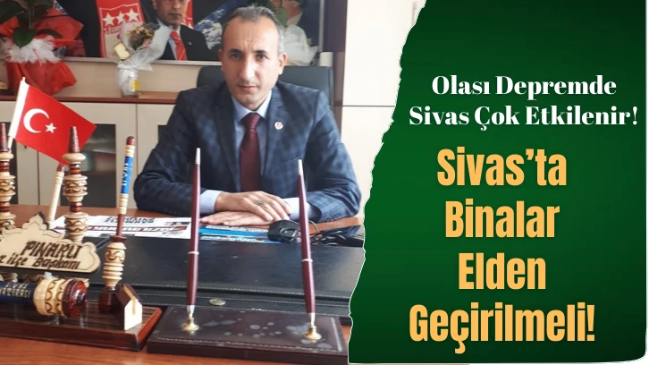 Olası Depremde Sivas Çok Etkilenir! Sivas’ta Binalar Elden Geçirilmeli! 