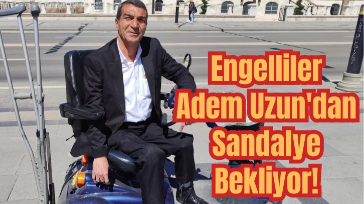 Engelliler Adem Uzun'dan Sandalye Bekliyor!
