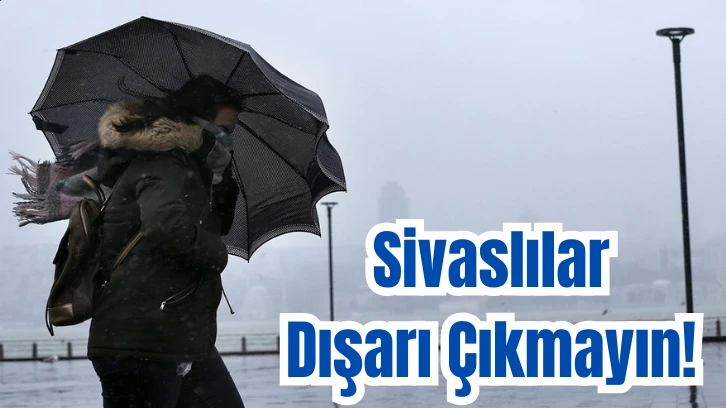 Sivaslılar Dışarı Çıkmayın! Fena Geliyor! 