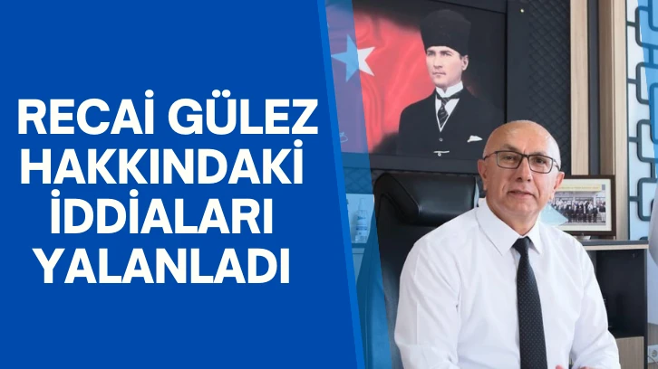 Recai Gülez Hakkındaki İddiaları Yalanladı 