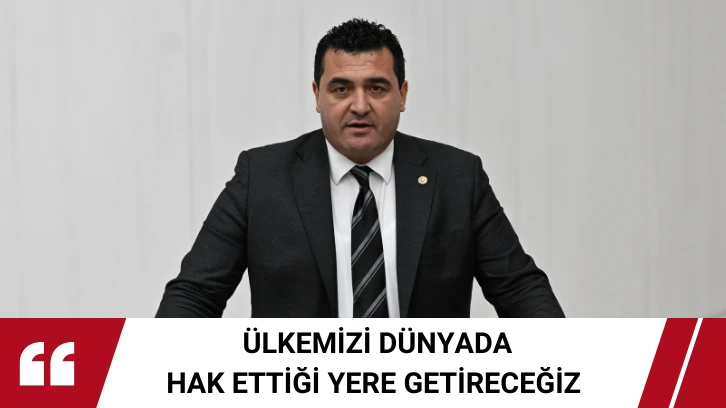 CHP Sivas Milletvekili Ulaş Karasu: Ülkemizi Dünyada Hak Ettiği Yere Getireceğiz 
