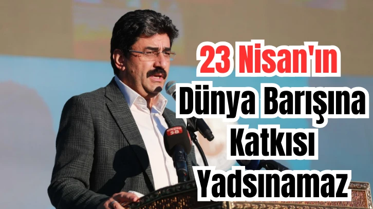 23 Nisan'ın Dünya Barışına Katkısı Yadsınamaz