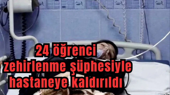 Son Dakika: 24 öğrenci zehirlenme şüphesiyle hastaneye kaldırıldı