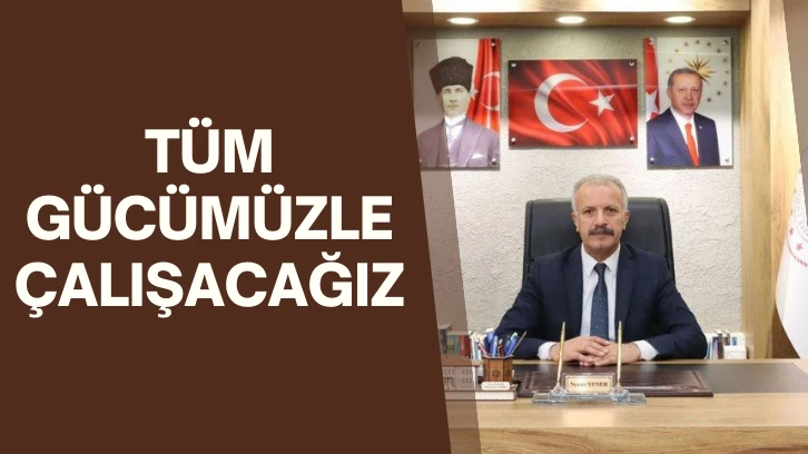 Tüm Gücümüzle  Çalışacağız