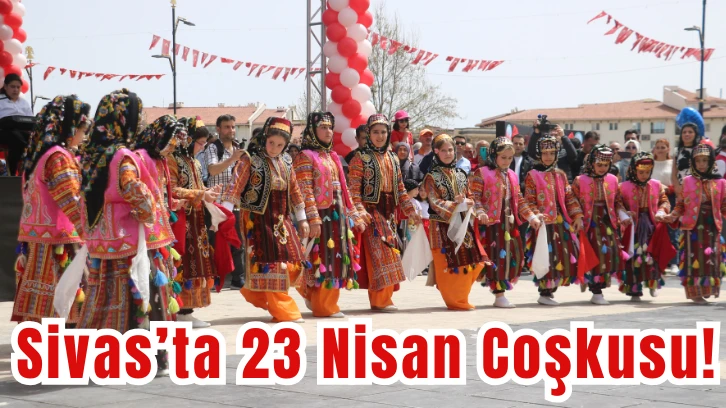 Sivas’ta 23 Nisan Coşkusu!