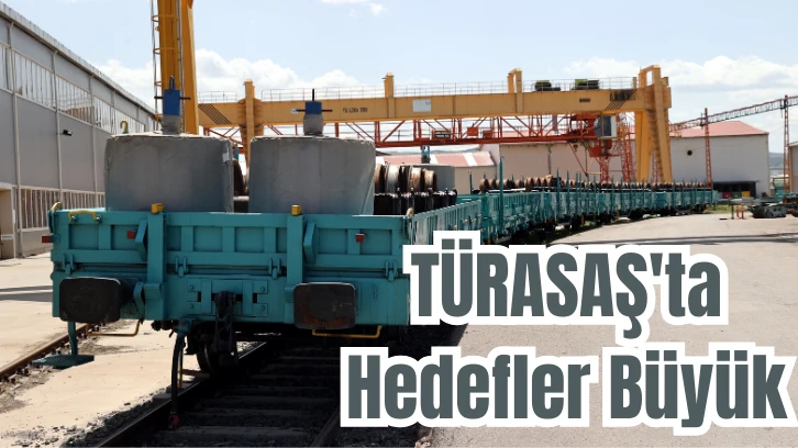 TÜRASAŞ'ta Hedefler Büyük 