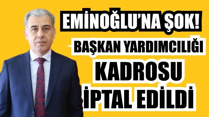 Eminoğlu'na Şok! Başkan Yardımcılığı Kadrosu İptal Edildi!
