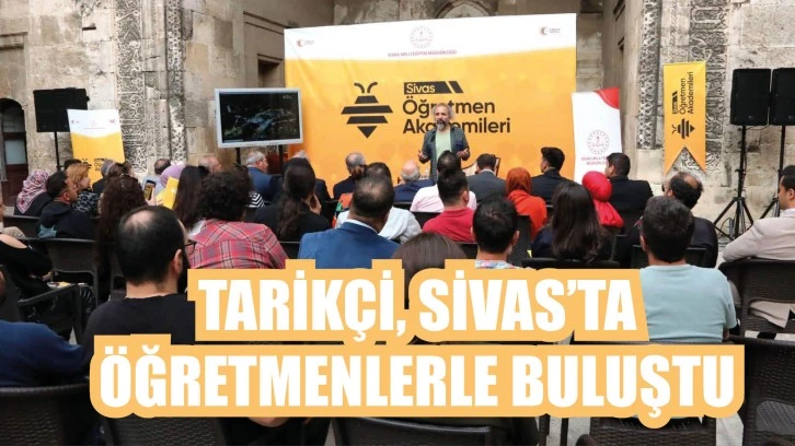 Tarikçi, Sivas’ta Öğretmenlerle Buluştu