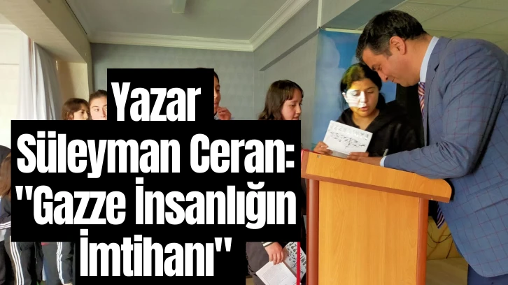 Yazar Süleyman Ceran: 'Gazze İnsanlığın İmtihanı'
