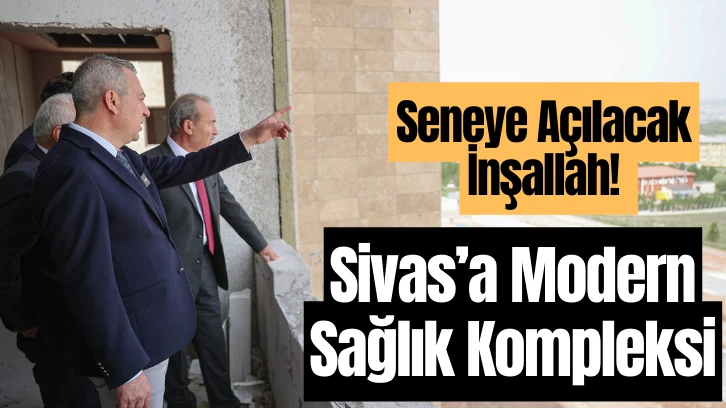 Sivas’a Modern Sağlık Kompleksi
