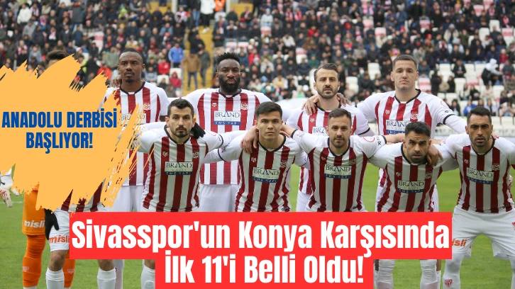 Sivasspor'un Konya Karşısında İlk 11'i Belli Oldu! 