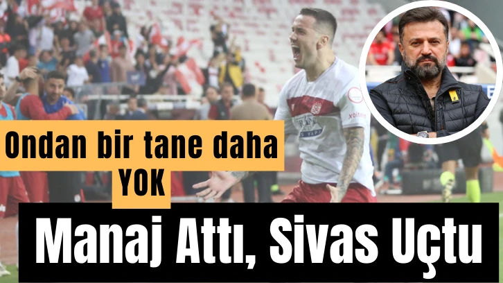 Manaj Attı, Sivas Uçtu