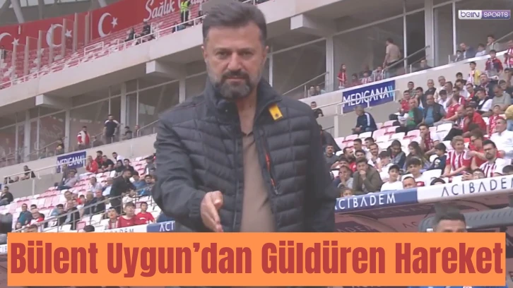 Bülent Uygun’dan Güldüren Hareket