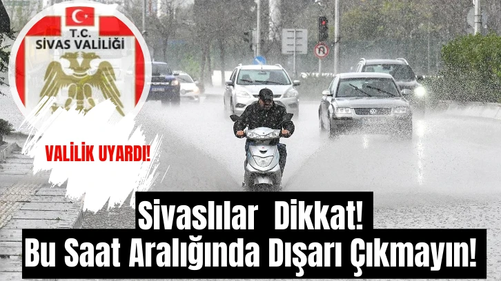 Sivaslılar  Dikkat! Bu Saat Aralığında Dışarı Çıkmayın! 