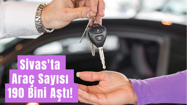 Sivas'ta Araç Sayısı 190 Bini Aştı! 